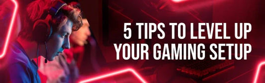 5 Tips to Level Up Your Gaming Setup