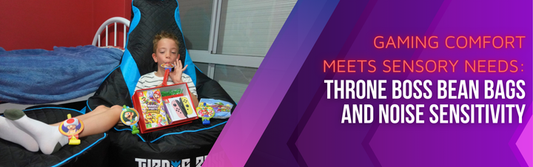 Gaming Comfort Meets Sensory Needs: Throne Boss Bean Bags and Noise Sensitivity